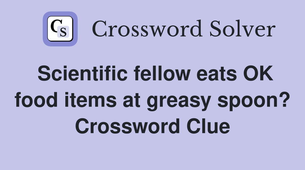 Scientific fellow eats OK food items at greasy spoon? Crossword Clue