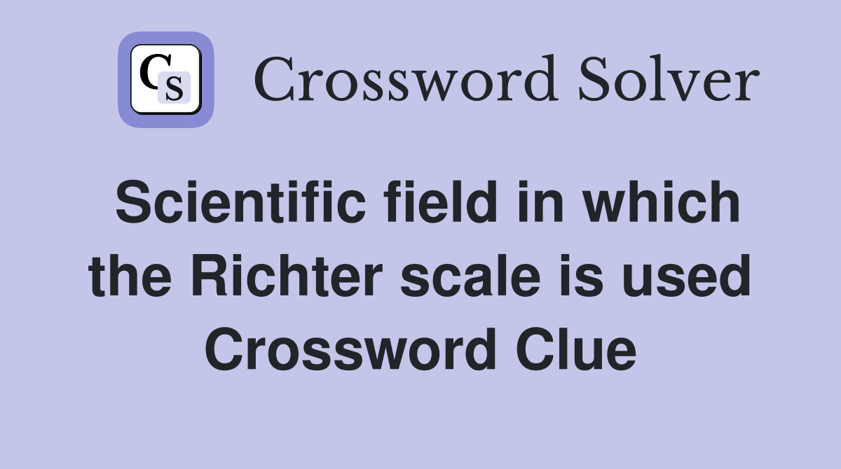 Scientific field in which the Richter scale is used Crossword Clue