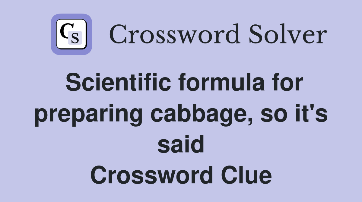 Scientific formula for preparing cabbage, so it's said Crossword Clue