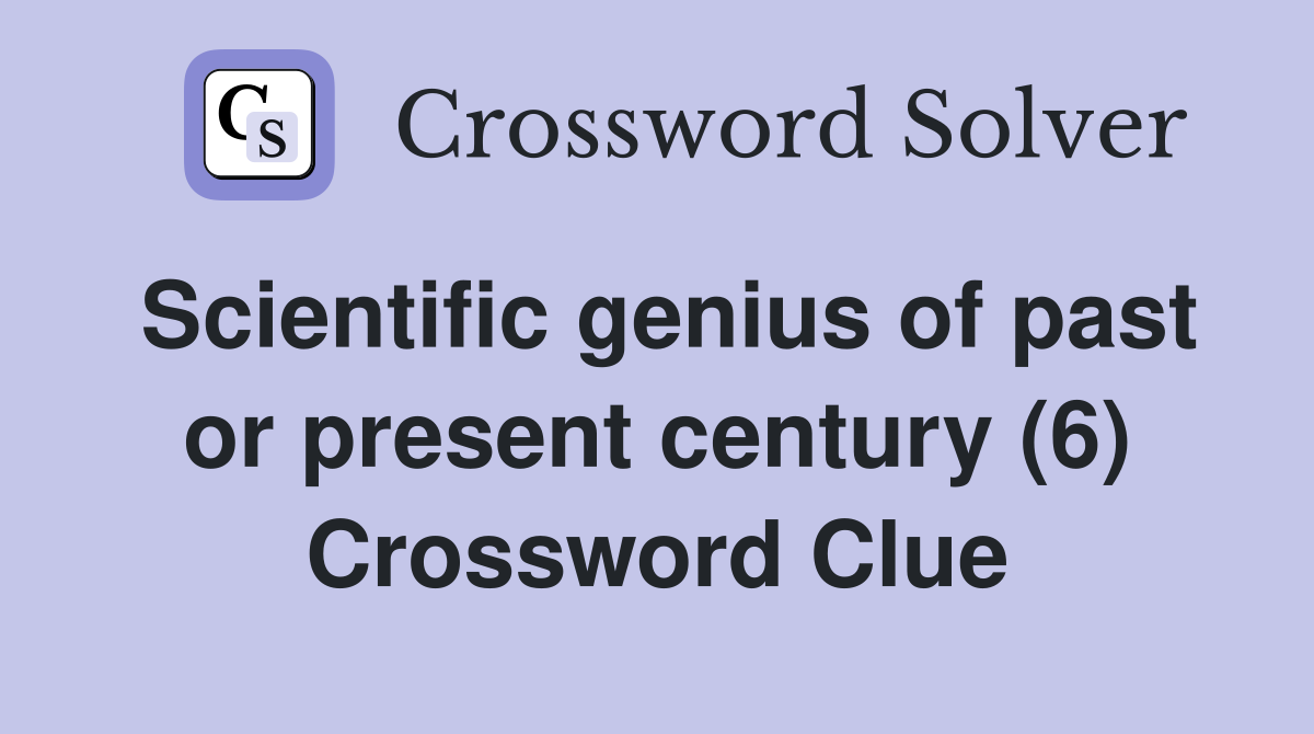 Scientific genius of past or present century (6) Crossword Clue