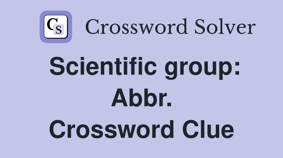 Scientific group: Abbr. Crossword Clue