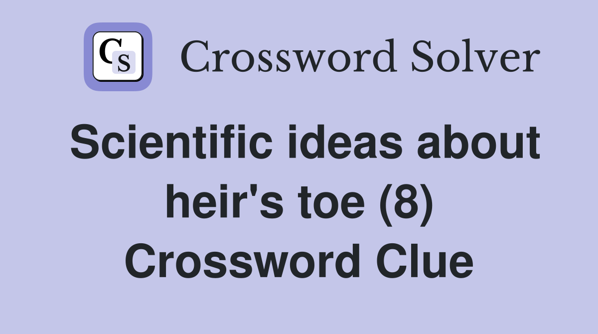 Scientific ideas about heir's toe (8) Crossword Clue
