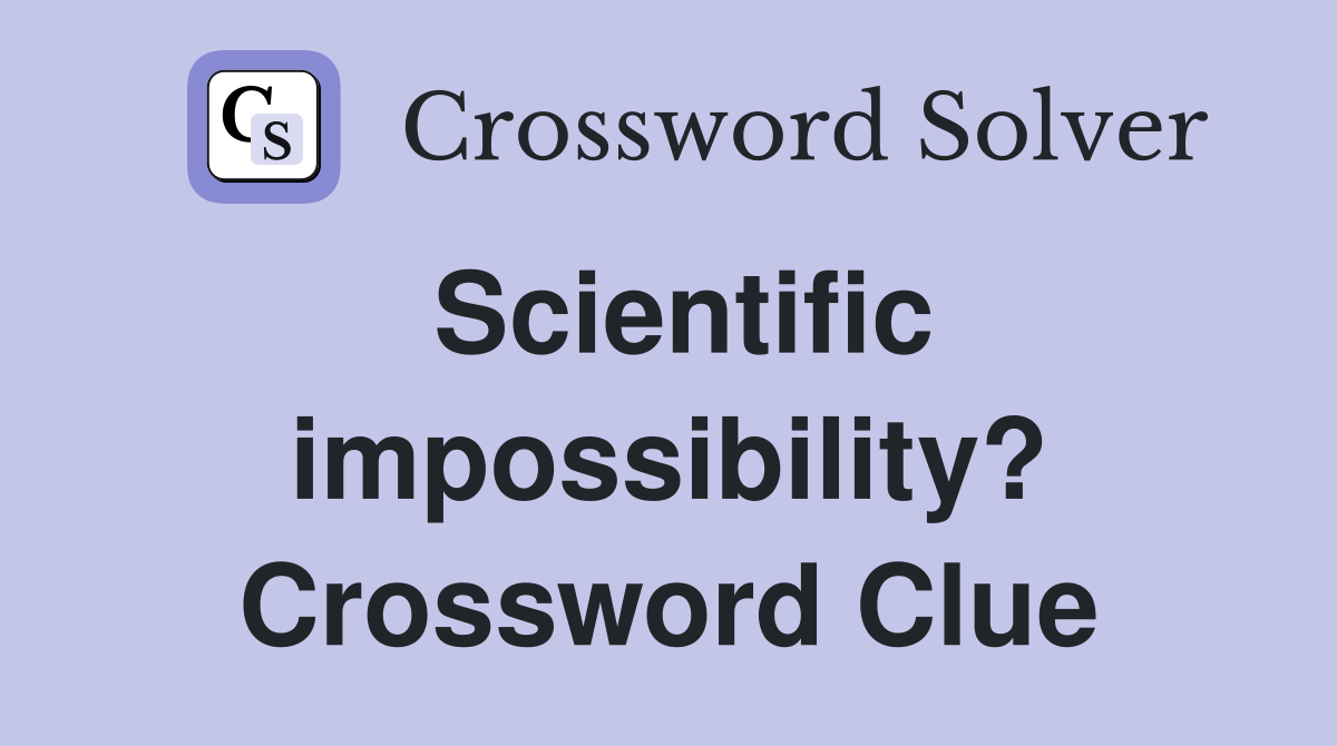 Scientific impossibility? Crossword Clue