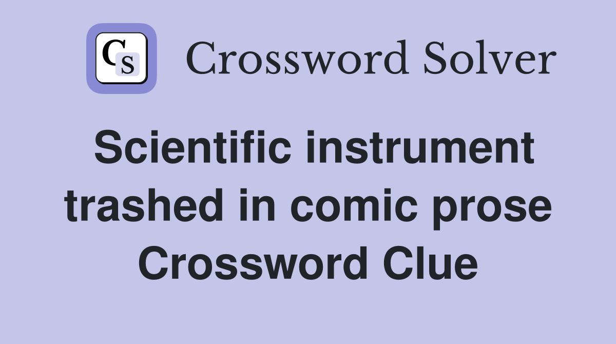 Scientific instrument trashed in comic prose Crossword Clue