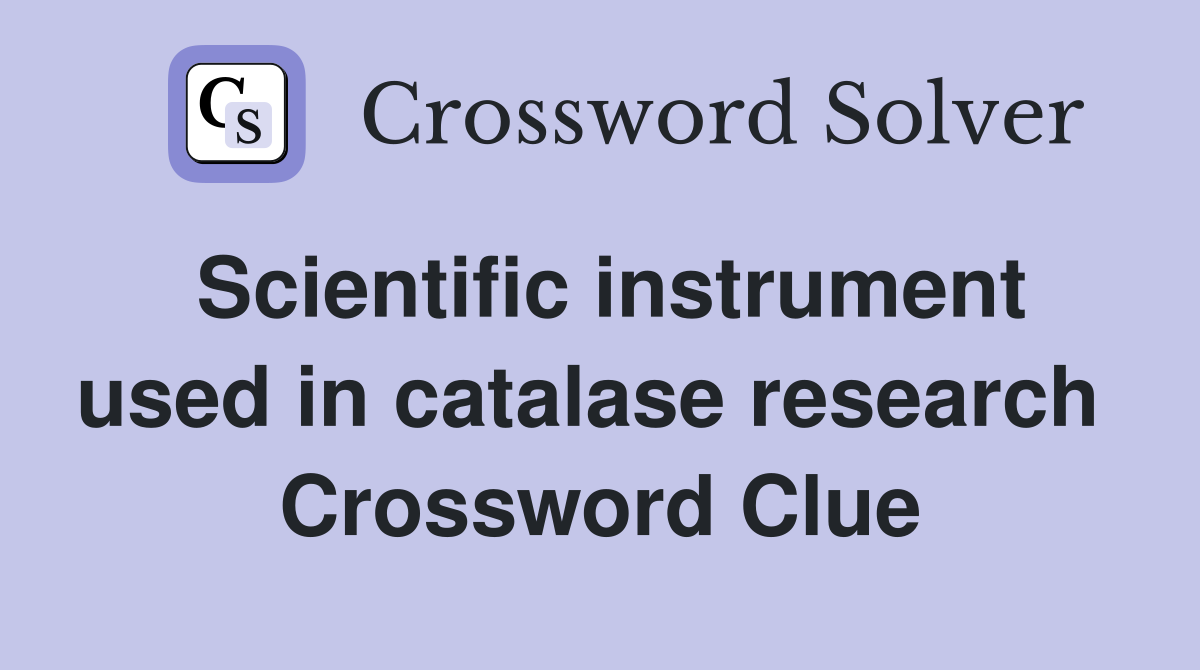 Scientific instrument used in catalase research  Crossword Clue