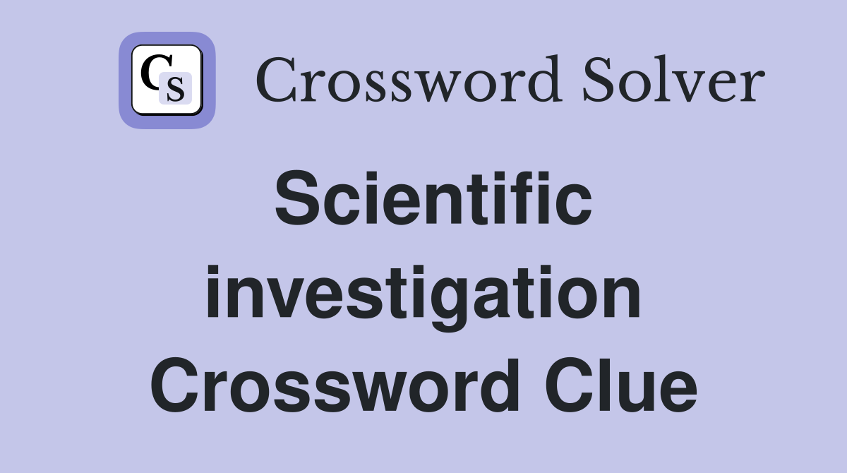 Scientific investigation Crossword Clue