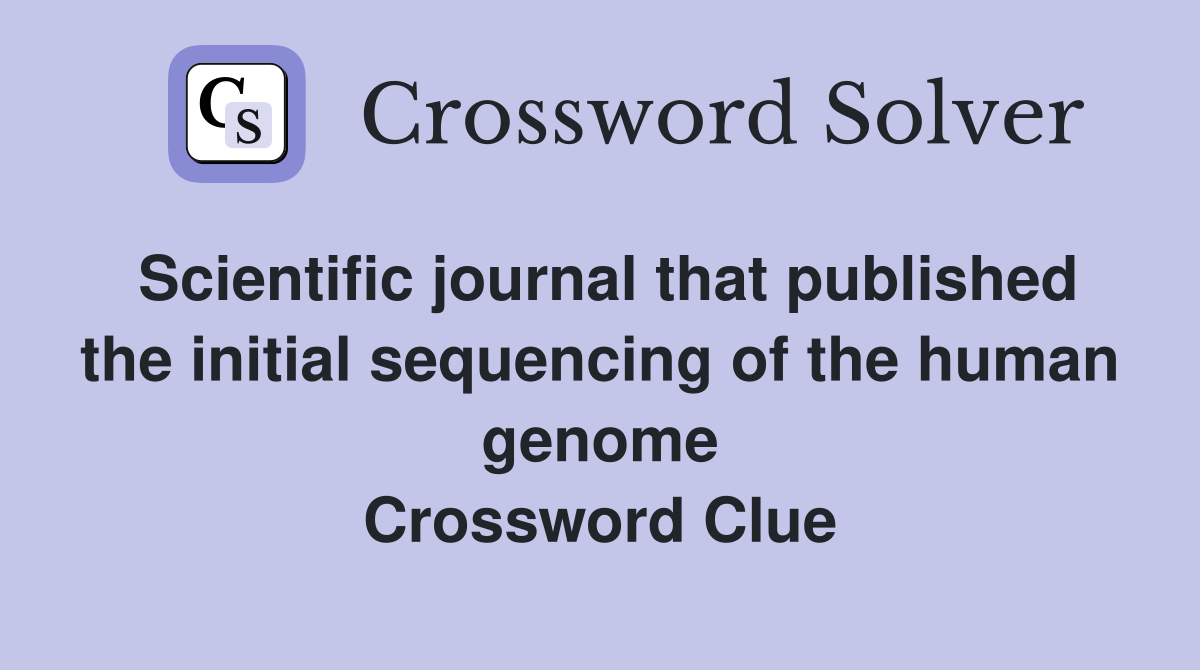 Scientific journal that published the initial sequencing of the human genome Crossword Clue
