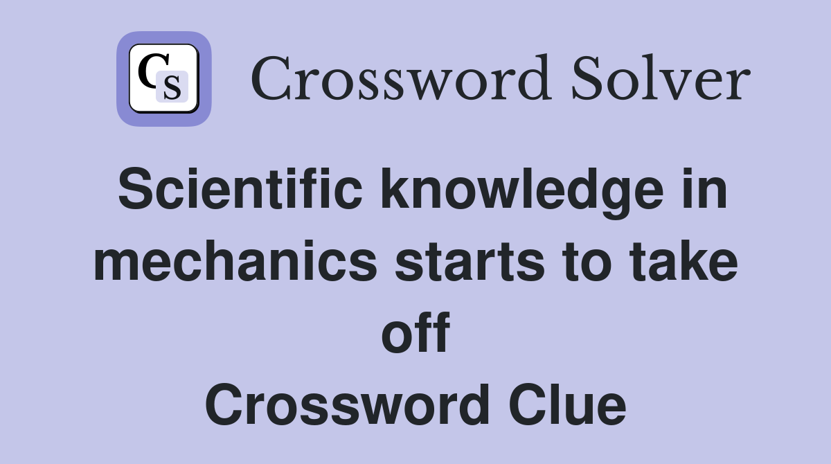 Scientific knowledge in mechanics starts to take off Crossword Clue
