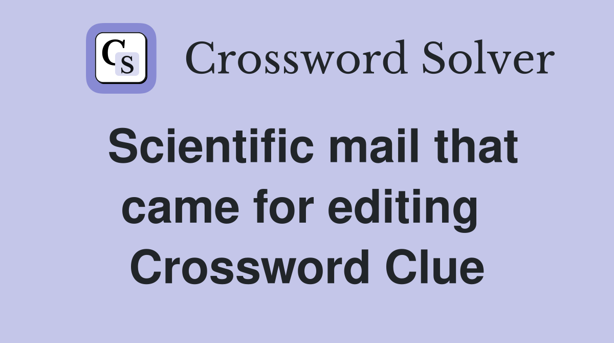 Scientific mail that came for editing  Crossword Clue