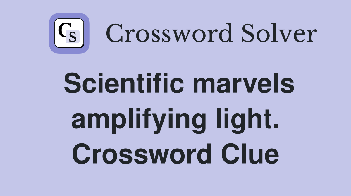 Scientific marvels amplifying light. Crossword Clue