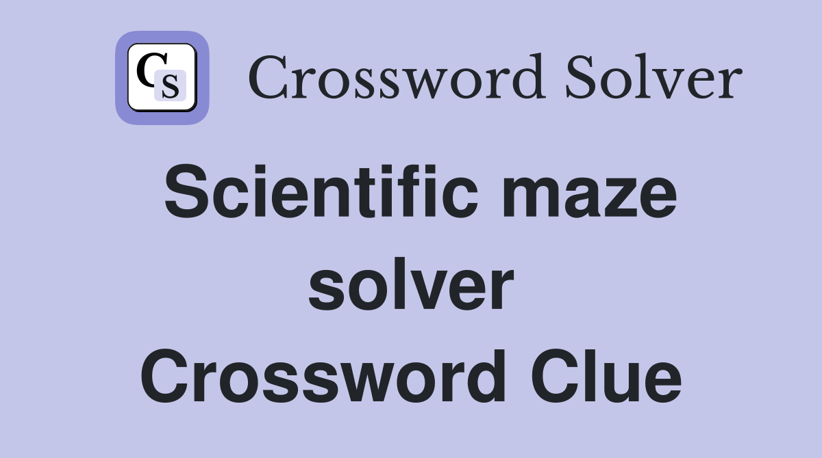 Scientific maze solver Crossword Clue