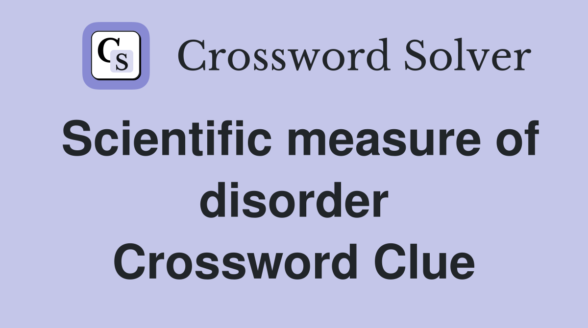 Scientific measure of disorder Crossword Clue
