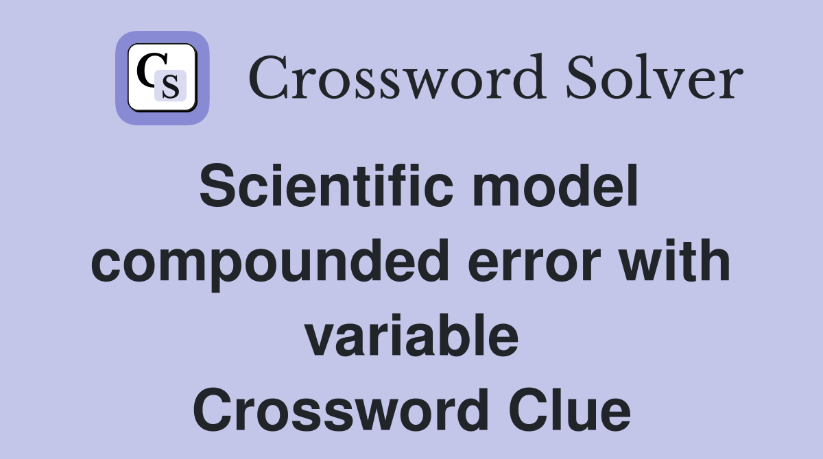 Scientific model compounded error with variable Crossword Clue