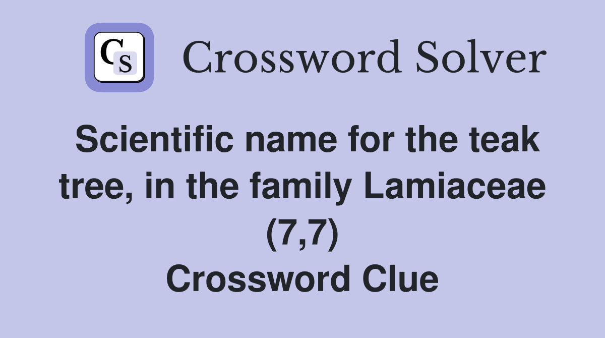 Scientific name for the teak tree, in the family Lamiaceae (7,7) Crossword Clue