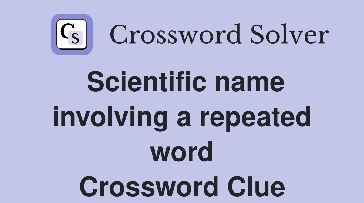 Scientific name involving a repeated word Crossword Clue