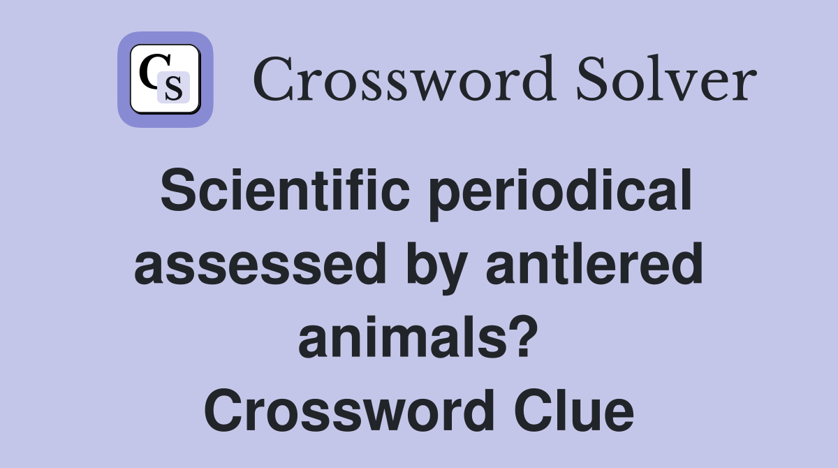 Scientific periodical assessed by antlered animals? Crossword Clue