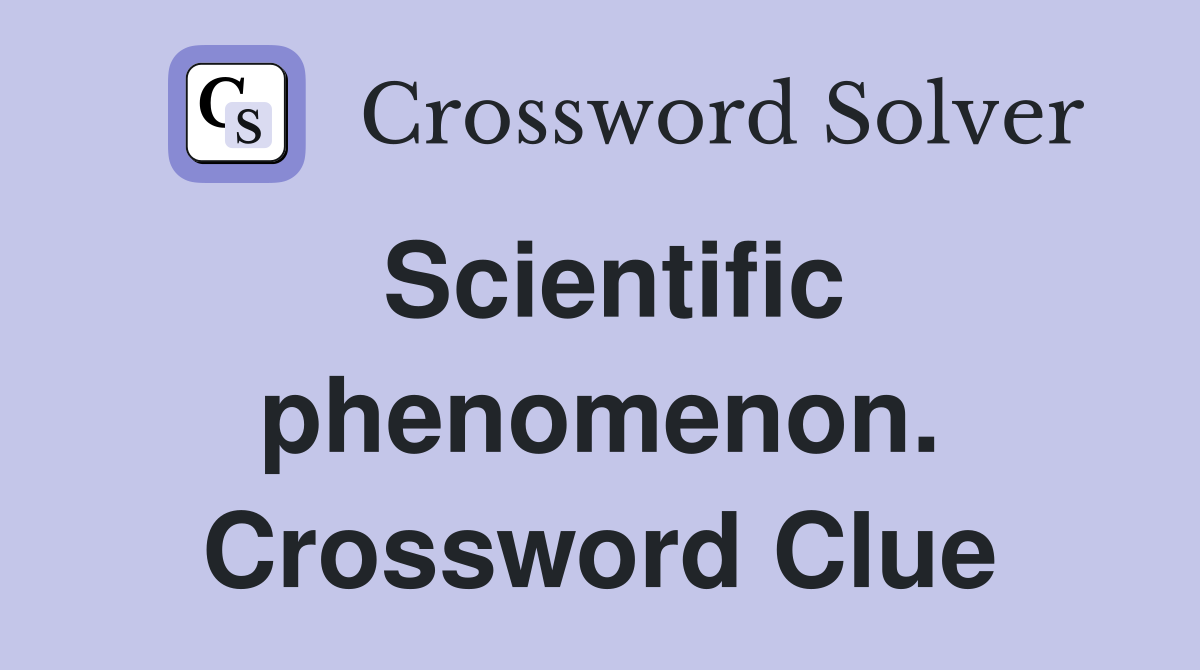 Scientific phenomenon. Crossword Clue