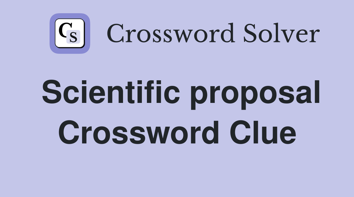 Scientific proposal Crossword Clue
