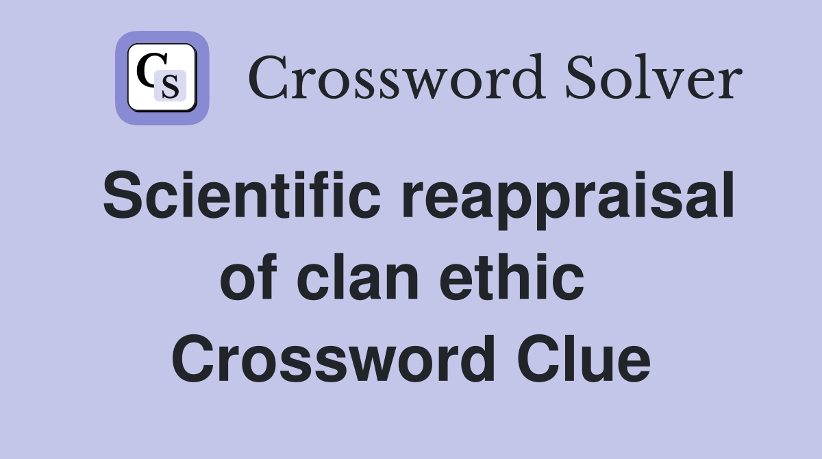 Scientific reappraisal of clan ethic  Crossword Clue