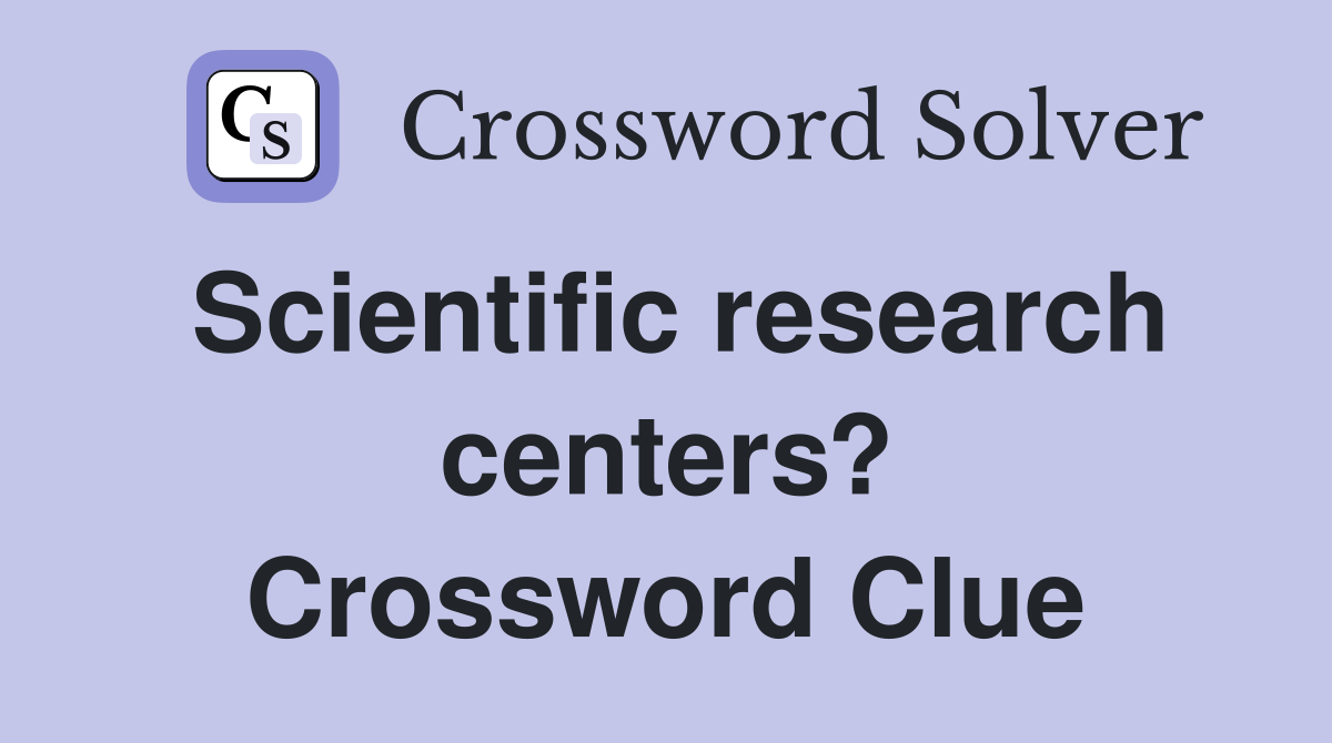 Scientific research centers? Crossword Clue