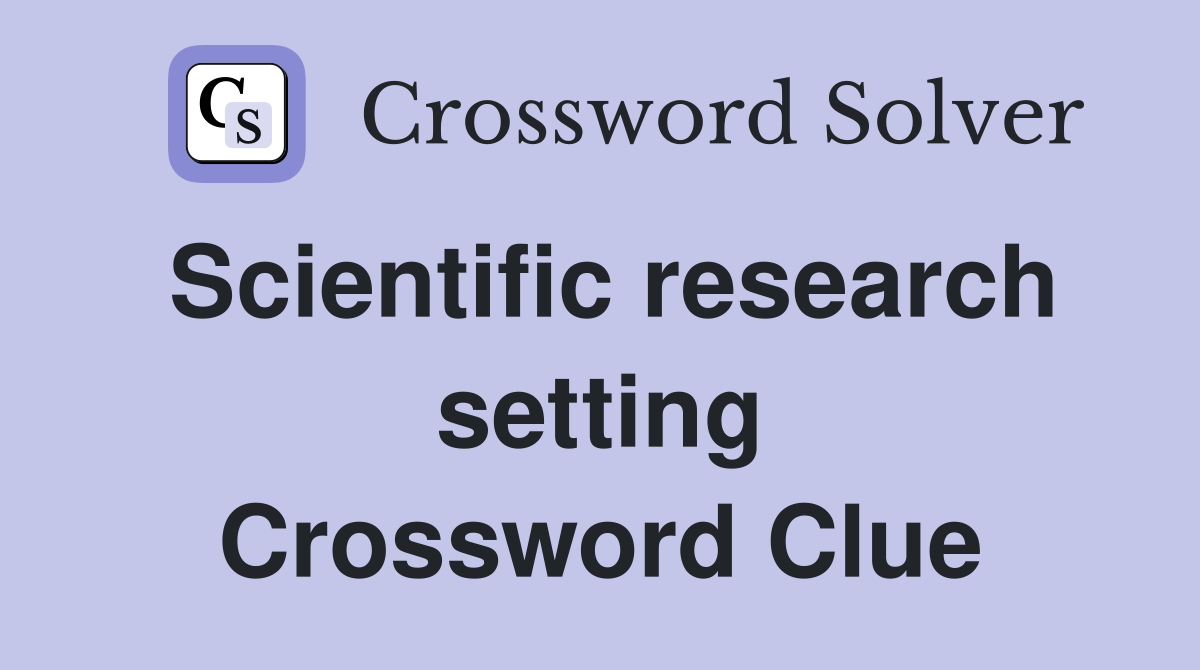 Scientific research setting Crossword Clue