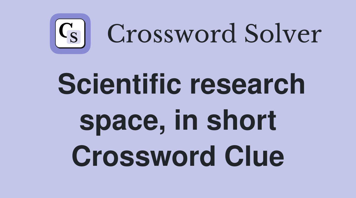 Scientific research space, in short Crossword Clue