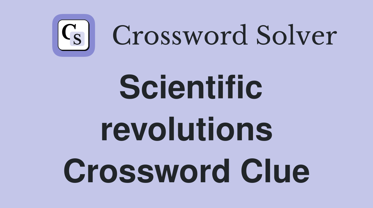 Scientific revolutions Crossword Clue