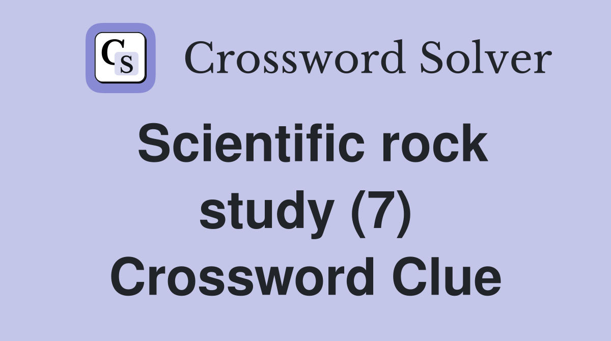 Scientific rock study (7) Crossword Clue