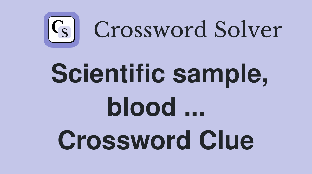 Scientific sample, blood ... Crossword Clue
