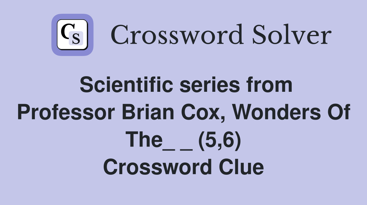 Scientific series from Professor Brian Cox, Wonders Of The_ _ (5,6) Crossword Clue