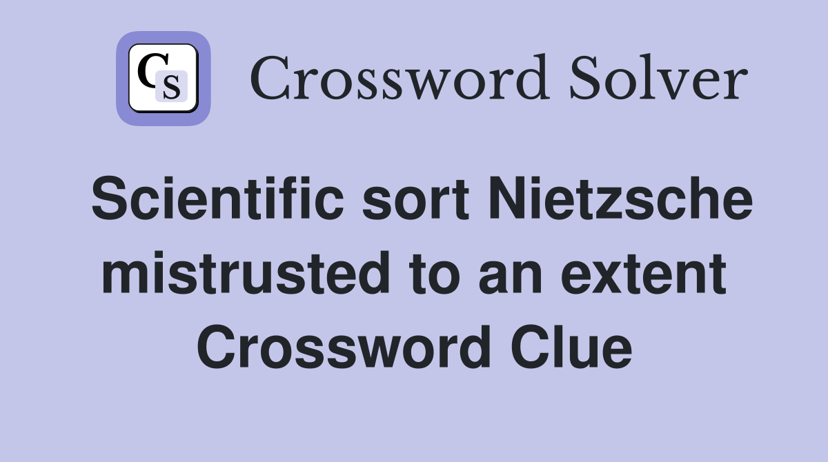 Scientific sort Nietzsche mistrusted to an extent Crossword Clue