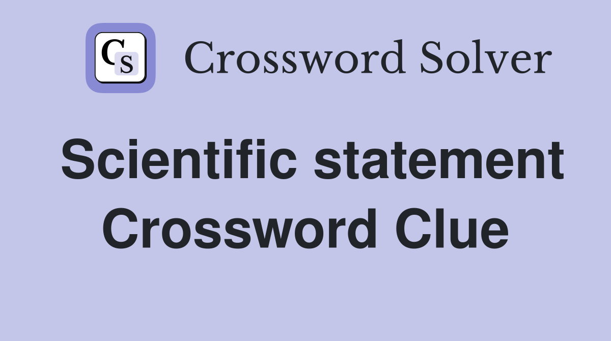 Scientific statement Crossword Clue