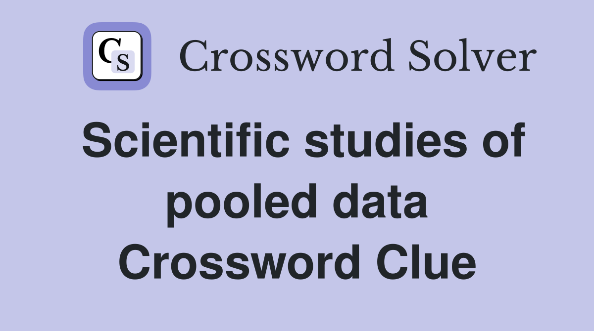 Scientific studies of pooled data Crossword Clue Answers Crossword