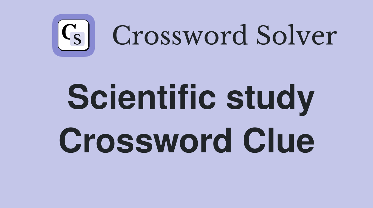 Scientific study Crossword Clue