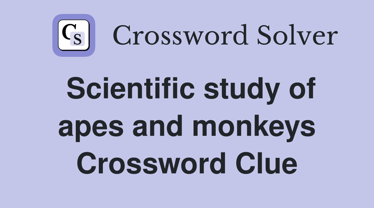 Scientific study of apes and monkeys Crossword Clue