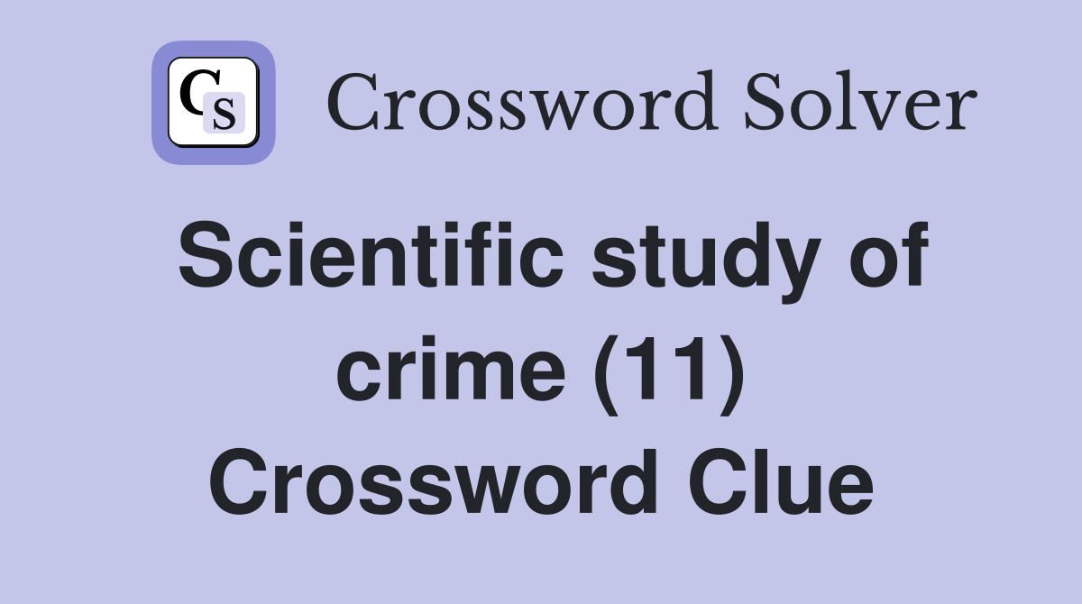 Scientific study of crime (11) Crossword Clue