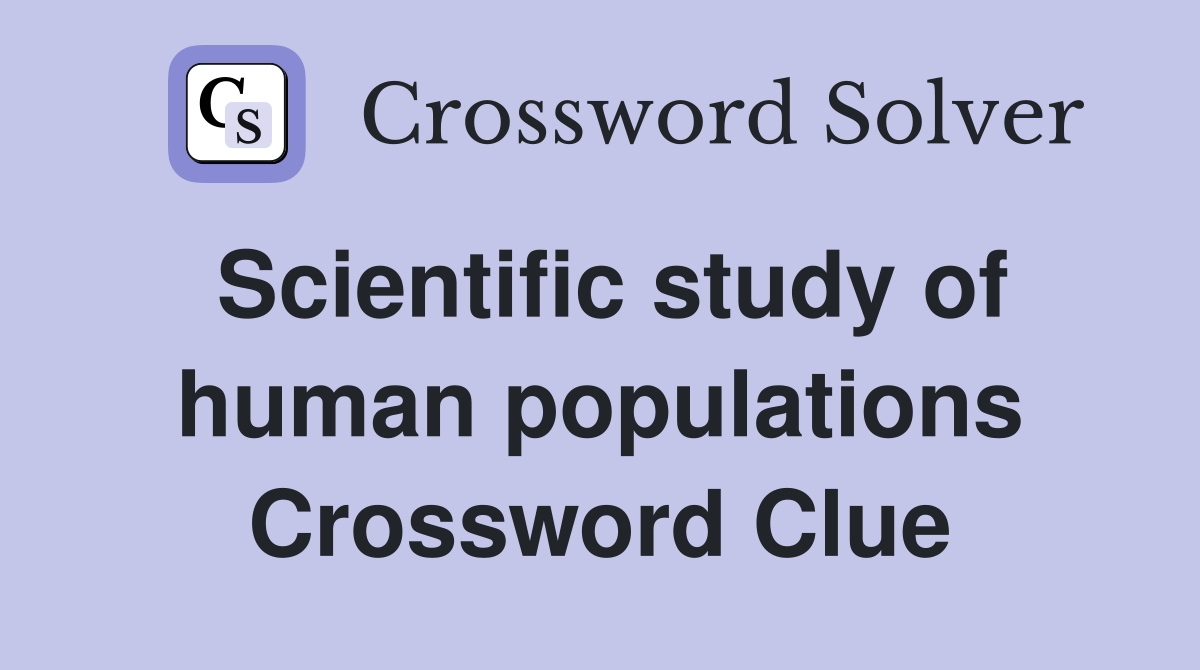 Scientific study of human populations Crossword Clue