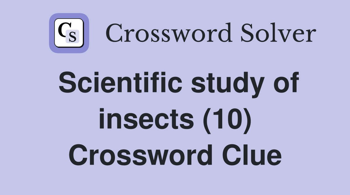 Scientific study of insects (10) Crossword Clue