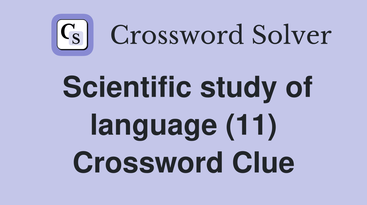 Scientific study of language (11) Crossword Clue