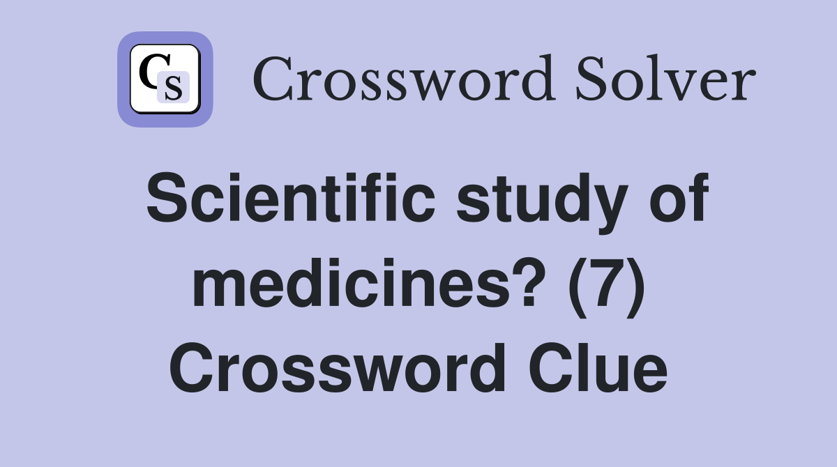 Scientific study of medicines? (7) Crossword Clue