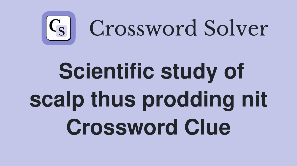 Scientific study of scalp thus prodding nit Crossword Clue