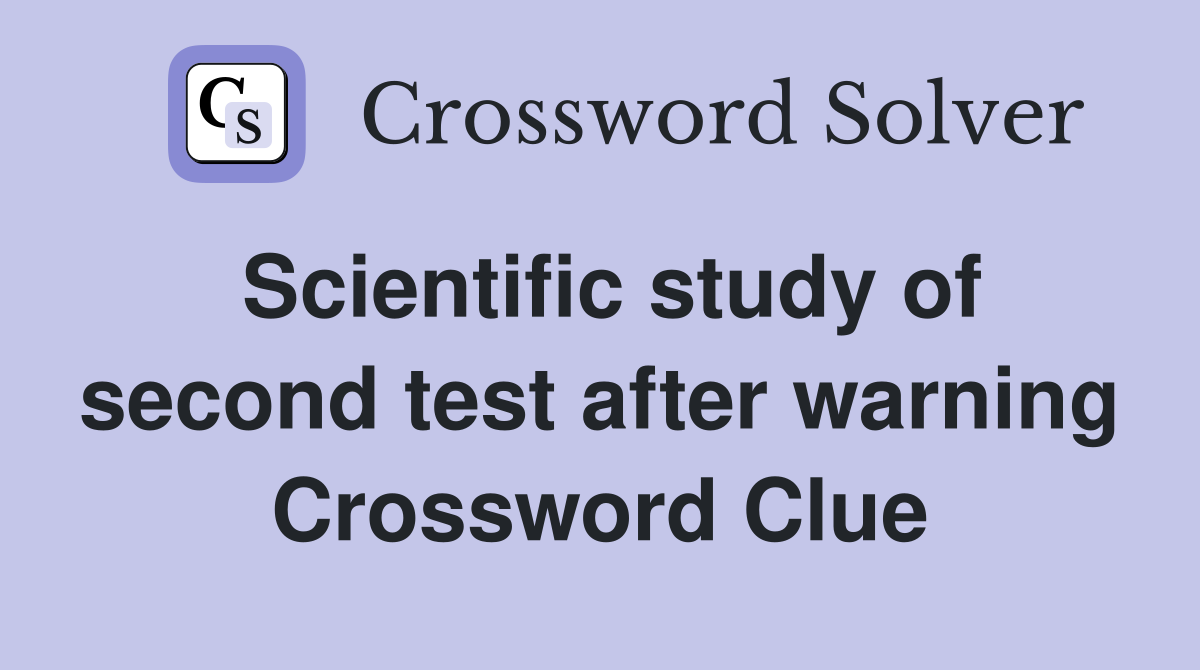 Scientific study of second test after warning Crossword Clue