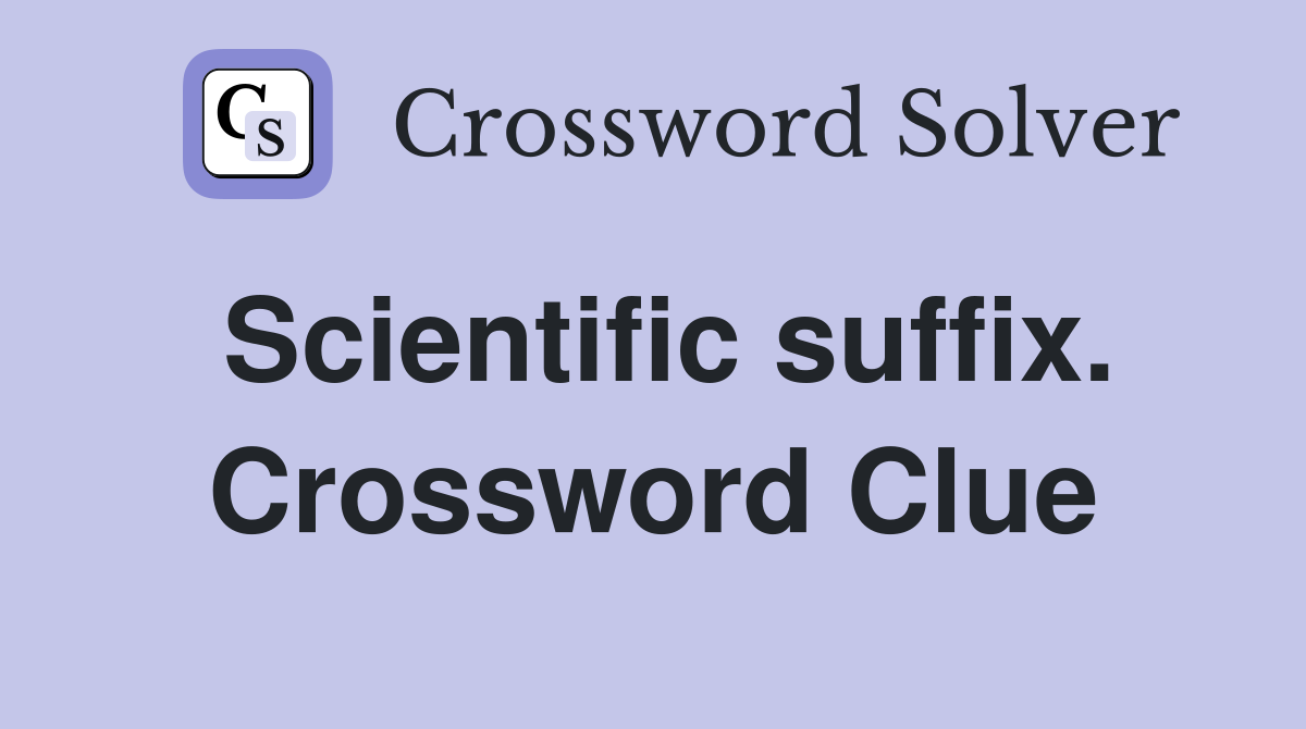 Scientific suffix. Crossword Clue