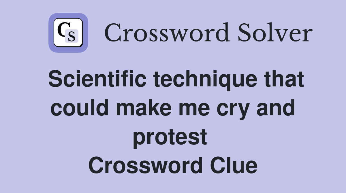 Scientific technique that could make me cry and protest  Crossword Clue