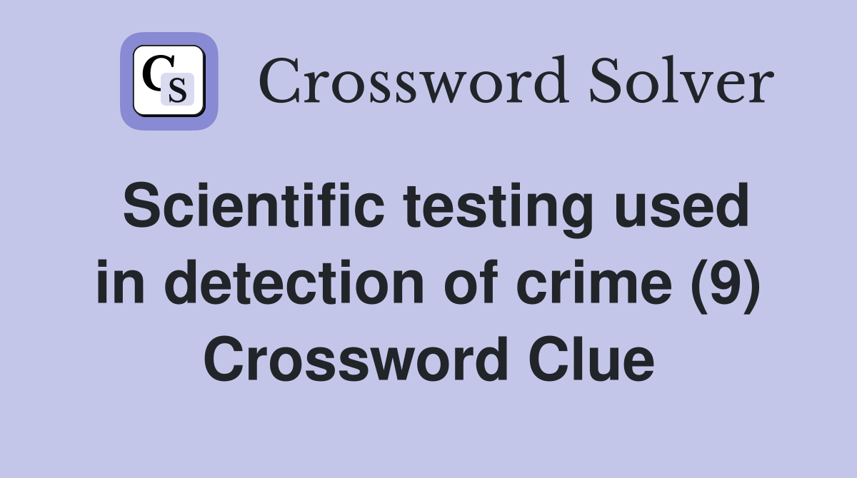 Scientific testing used in detection of crime (9) Crossword Clue