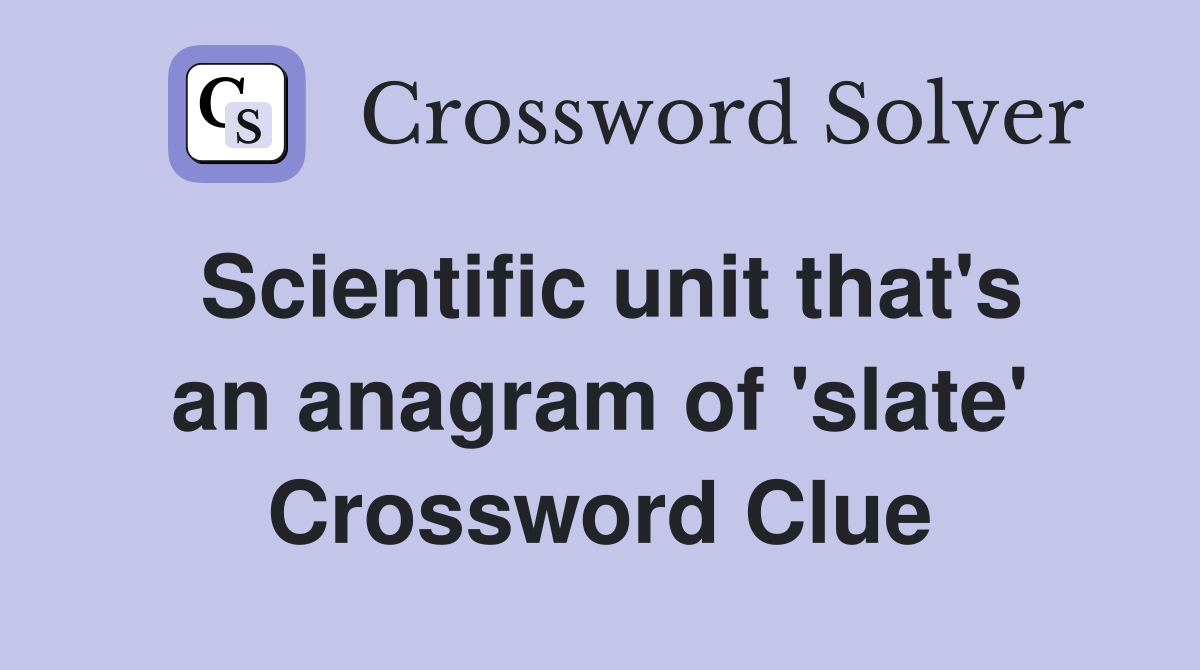 Scientific unit that's an anagram of 'slate' Crossword Clue