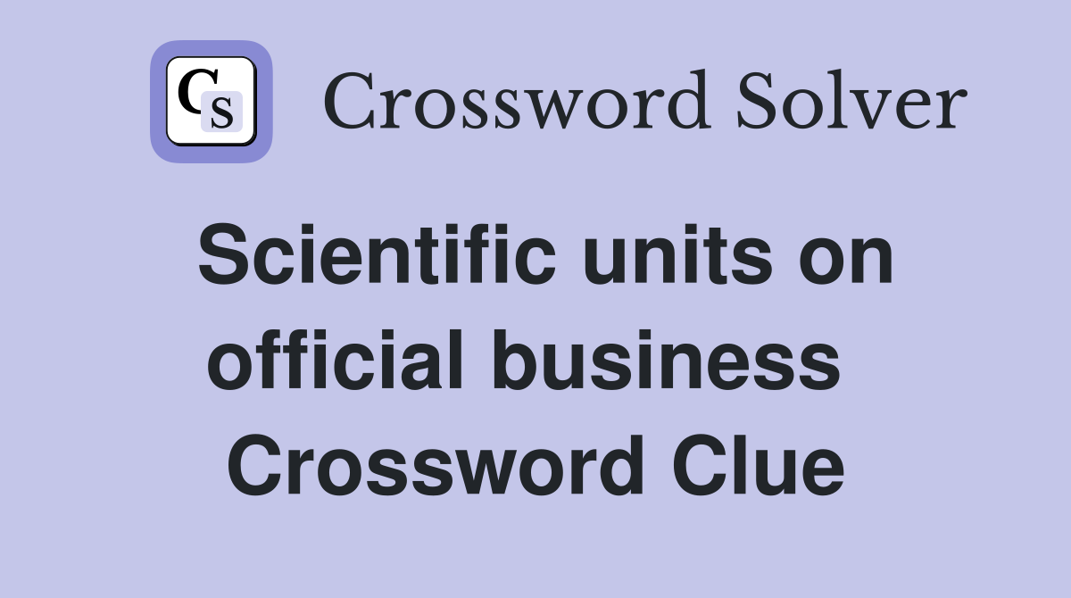 Scientific units on official business  Crossword Clue