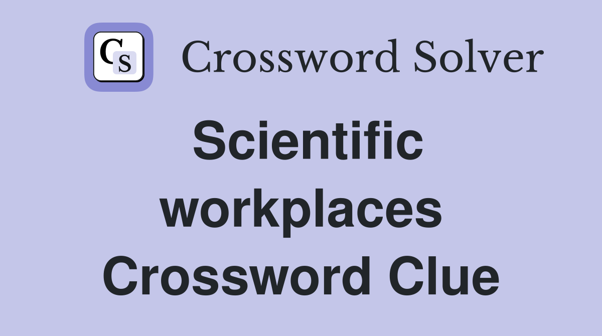 Scientific workplaces Crossword Clue