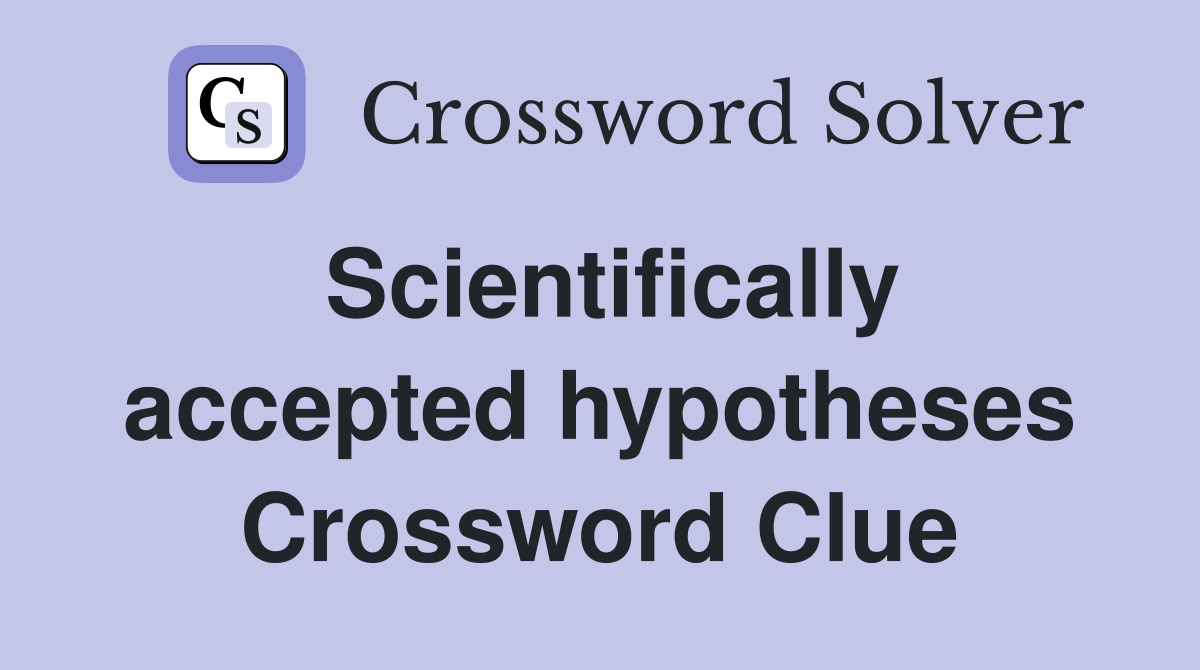 Scientifically accepted hypotheses Crossword Clue