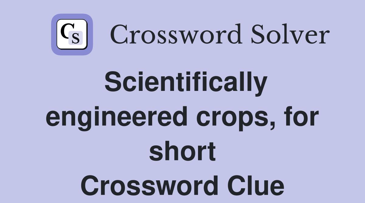Scientifically engineered crops, for short Crossword Clue